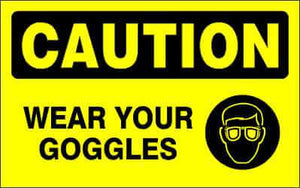 CAUTION Sign - WEAR YOUR GOGGLES
